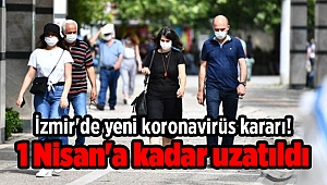 İzmir'de yeni koronavirüs kararı! 1 Nisan'a kadar uzatıldı