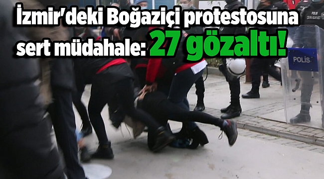İzmir'deki Boğaziçi protestosunda 27 gözaltı!