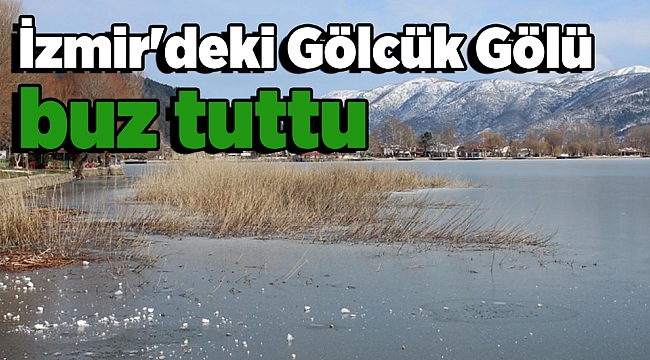 İzmir'deki Gölcük Gölü buz tuttu
