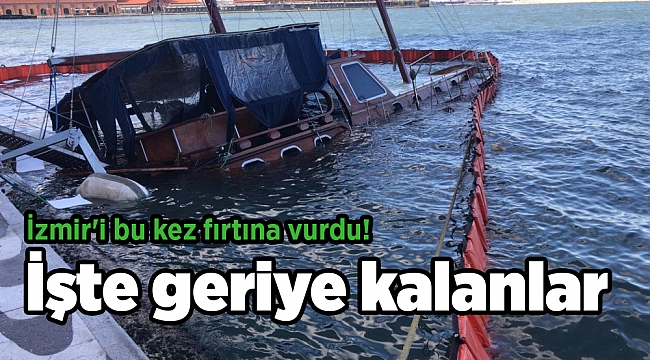 İzmir'i bu kez fırtına vurdu! İşte geriye kalanlar