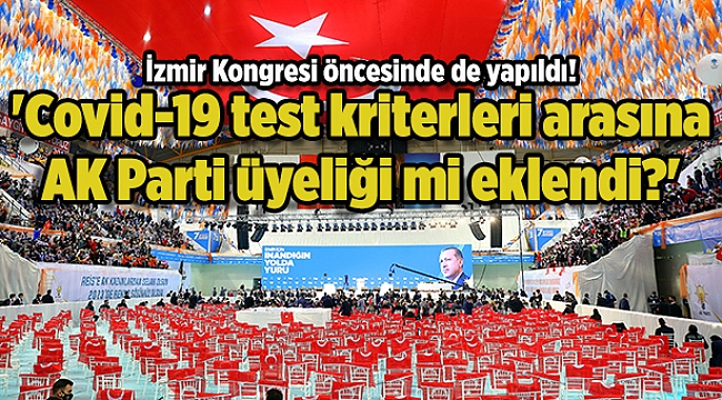 İzmir Kongresi öncesinde de yapıldı! 'Covid-19 test kriterleri arasına AK Parti üyeliği mi eklendi?'
