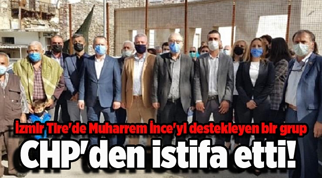 İzmir Tire'de Muharrem İnce'yi destekleyen bir grup, CHP'den istifa etti