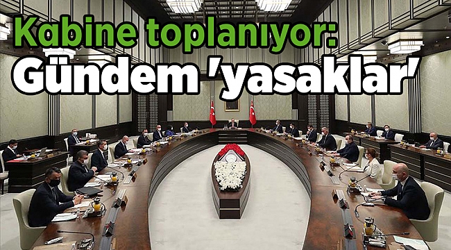 Kabine toplanıyor: Gündem 'yasaklar'