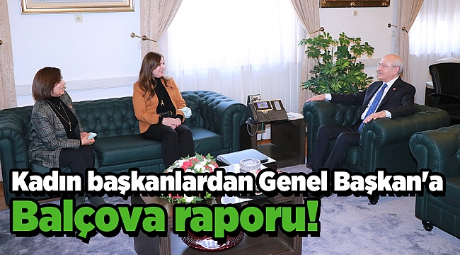 Kadın başkanlardan Genel Başkan'a ziyaret: Balçova raporu!