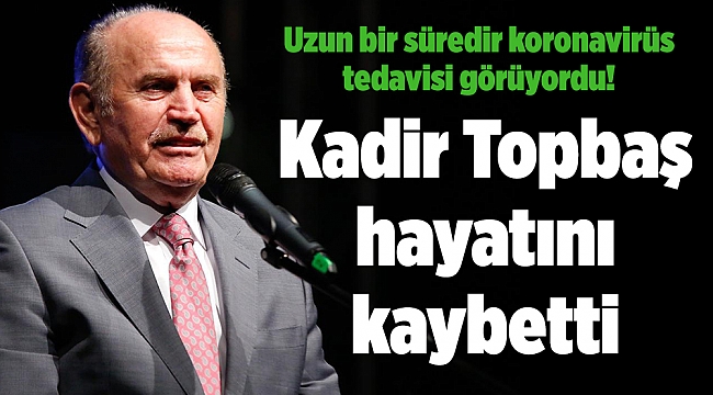 Kadir Topbaş hayatını kaybetti