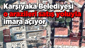 Karşıyaka Belediyesi o arazileri satış yoluyla imara açıyor