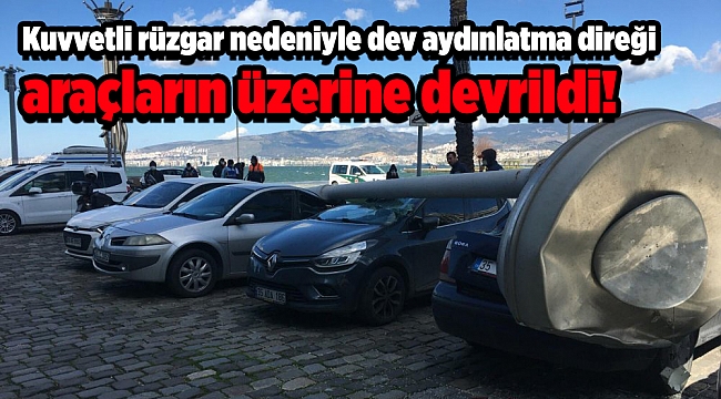 Kuvvetli rüzgar nedeniyle dev aydınlatma direği araçların üzerine devrildi!