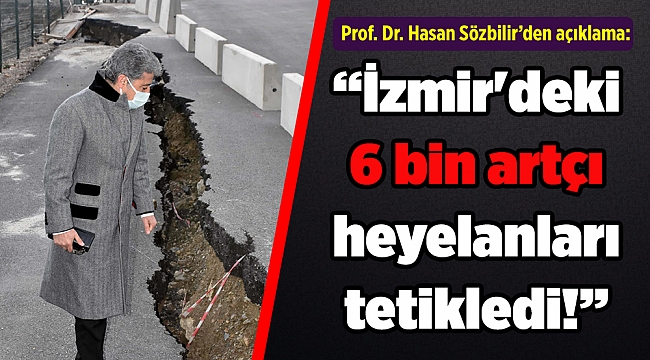 Prof. Dr. Hasan Sözbilir: İzmir'deki 6 bin artçı heyelanları tetikledi