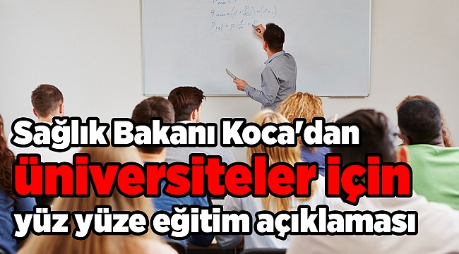 Sağlık Bakanı Koca'dan üniversiteler için yüz yüze eğitim açıklaması