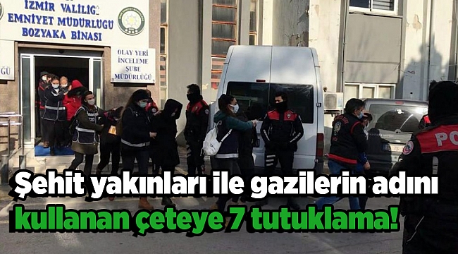 Şehit yakınları ile gazilerin adını kullanan çeteye 7 tutuklama!