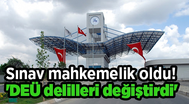 Sınav mahkemelik oldu! 'DEÜ delilleri değiştirdi'