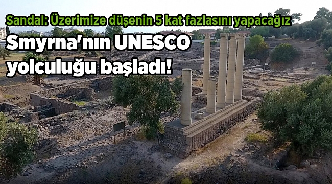 Smyrna'nın UNESCO yolculuğu başladı! Sandal: Üzerimize düşenin 5 kat fazlasını yapacağız