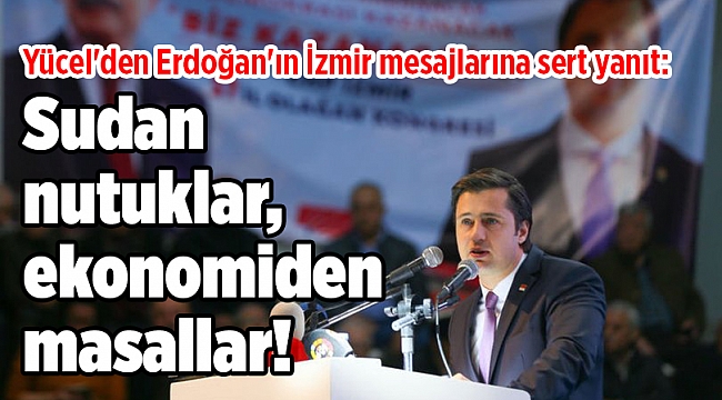 Yücel'den Erdoğan'ın İzmir mesajlarına sert yanıt: Sudan nutuklar, ekonomiden masallar!