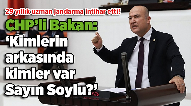 29 yıllık uzman jandarma intihar etti! CHP’li Bakan: ‘Kimlerin arkasında kimler var Sayın Soylu?’