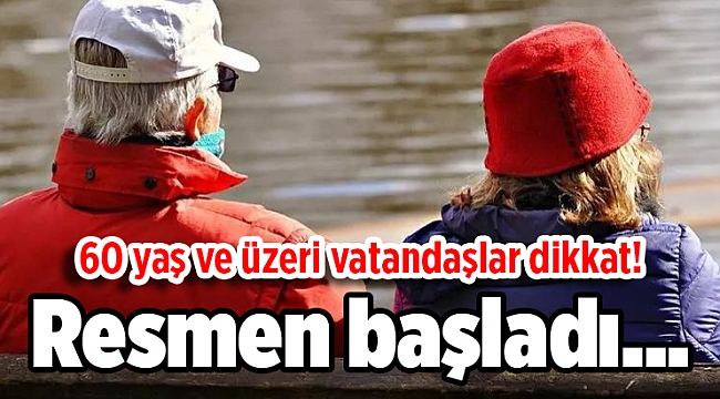 60 yaş ve üzeri vatandaşlar dikkat! Resmen başladı...