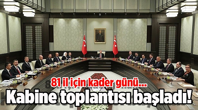 81 il için kader günü.. Kabine toplantısı başladı