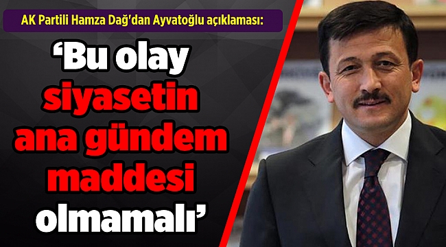 AK Partili Hamza Dağ'dan Ayvatoğlu açıklaması