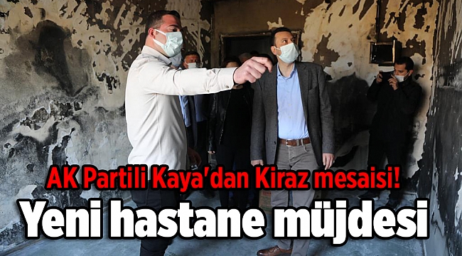 AK Partili Kaya'dan Kiraz mesaisi! Yeni hastane müjdesi