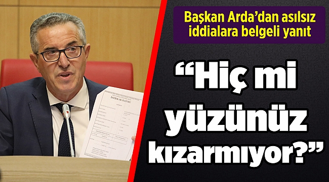 Başkan Arda’dan asılsız iddialara belgeli yanıt