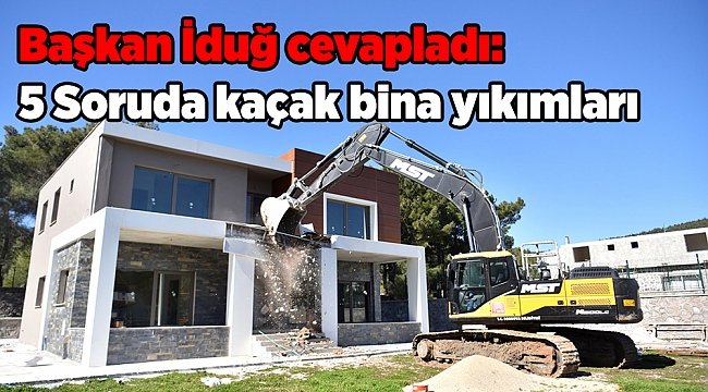 Başkan İduğ cevapladı: 5 Soruda kaçak bina yıkımları
