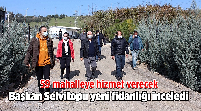 Başkan Selvitopu yeni fidanlığı inceledi