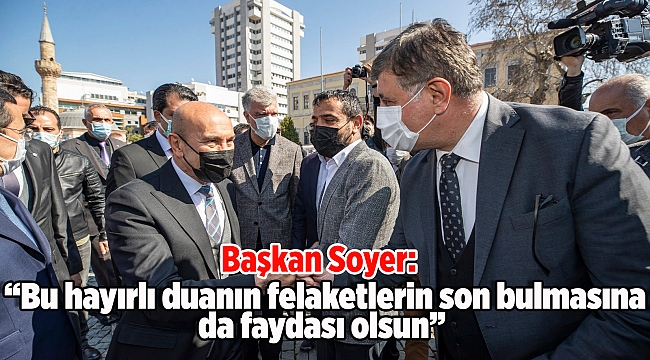 Başkan Soyer: “Bu hayırlı duanın felaketlerin son bulmasına da faydası olsun”