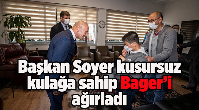 Başkan Soyer kusursuz kulağa sahip Bager’i ağırladı