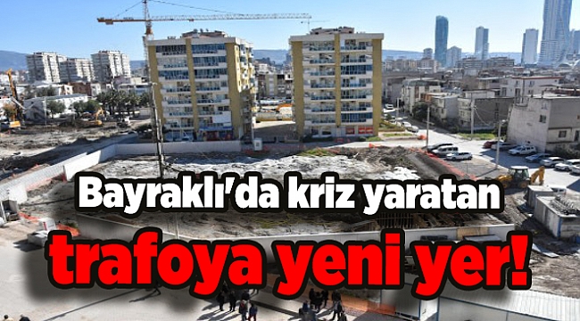 Bayraklı&#039;da kriz yaratan trafoya yeni yer!