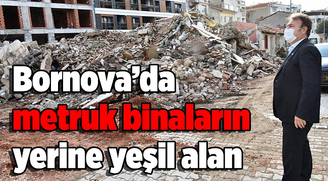 Bornova’da metruk binaların yerine yeşil alan