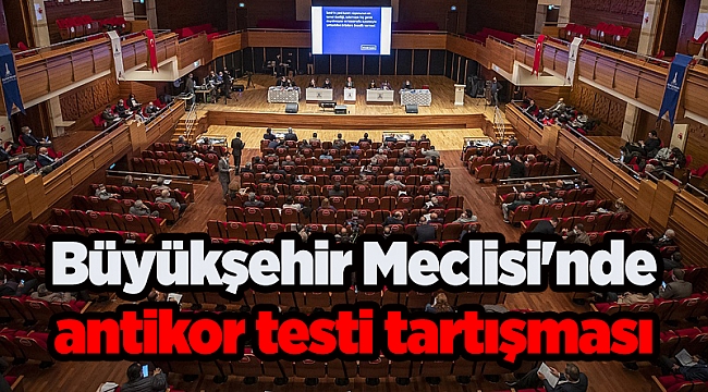 Büyükşehir Meclisi'nde antikor testi tartışması