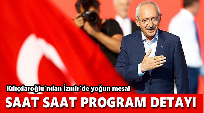 CHP Genel Başkanı Kılıçdaroğlu'nun İzmir ziyaret programı