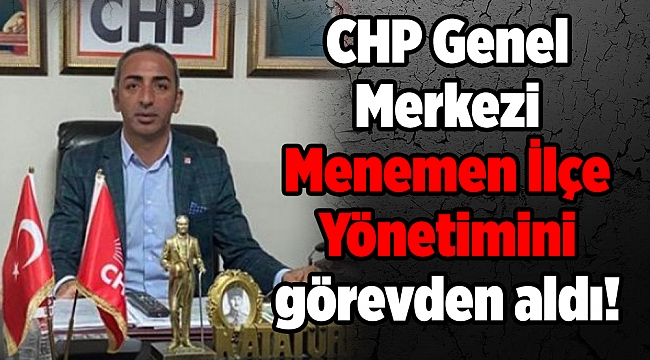 CHP Genel Merkezi Menemen İlçe Yönetimini görevden aldı!