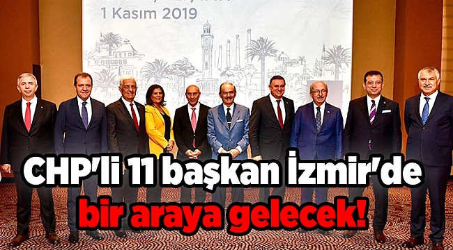 CHP'li 11 başkan İzmir'de bir araya gelecek!