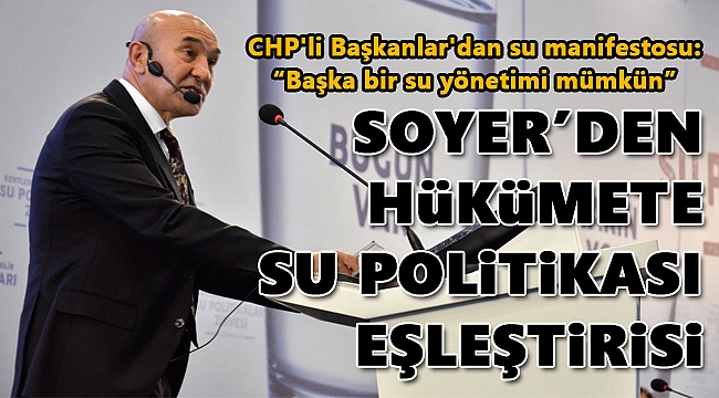 CHP'li Başkanlar'dan Su Manifestosu: "Soyer'den Hükümete Su Politikası Eleştirisi"