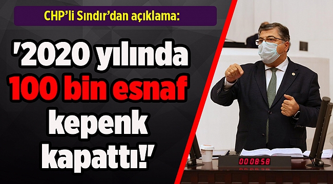CHP'li Sındır: '2020 yılında 100 bin esnaf kepenk kapattı!'