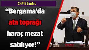 CHP'li Sındır: 'Bergama’da ata toprağı haraç mezat satılıyor!'