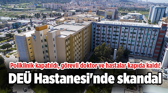 DEÜ Hastanesi&#039;nde skandal: Poliklinik kapatıldı, görevli doktor ve hastalar kapıda kaldı!