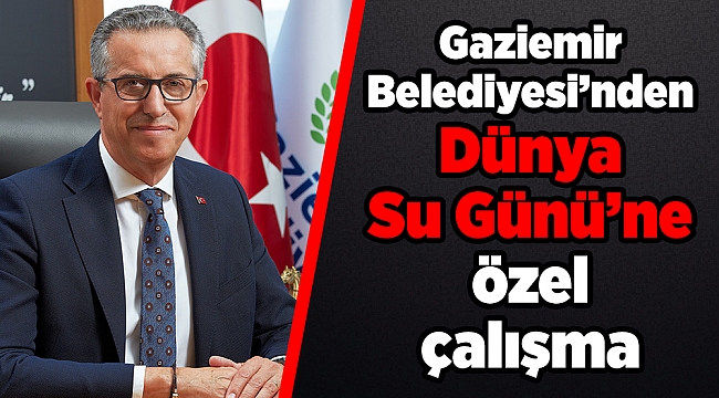 Gaziemir Belediyesinden Dünya Su Günü’ne özel çalışma