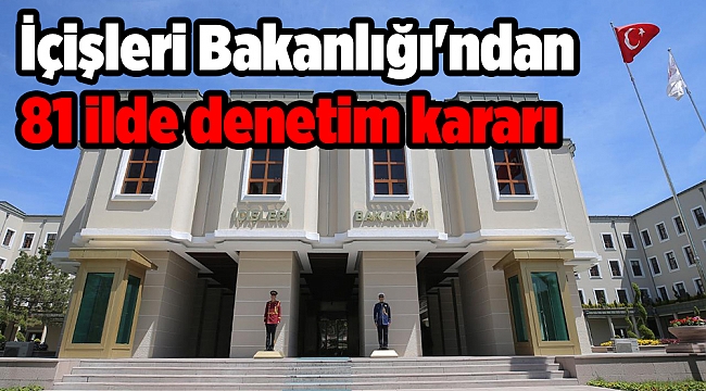 İçişleri Bakanlığı'ndan 81 ilde denetim kararı