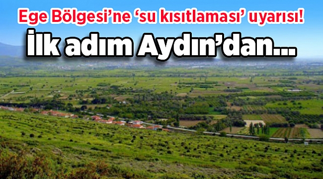İlk adım Aydın’dan… Ege Bölgesi’ne ‘su kısıtlaması’ uyarısı!
