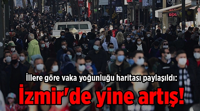 İllere göre vaka yoğunluğu haritası paylaşıldı: İzmir&#039;de yine artış!