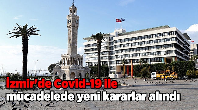 İzmir'de Covid-19 ile mücadelede yeni kararlar alındı