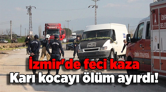 İzmir'de feci kaza: Karı kocayı ölüm ayırdı!