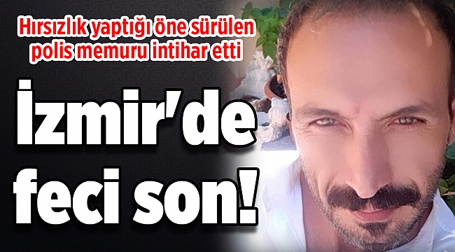 İzmir'de feci son! Hırsızlık yaptığı öne sürülen polis memuru intihar etti