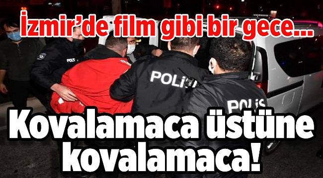 İzmir'de film gibi gece... Kovalamaca üstüne kovalamaca!