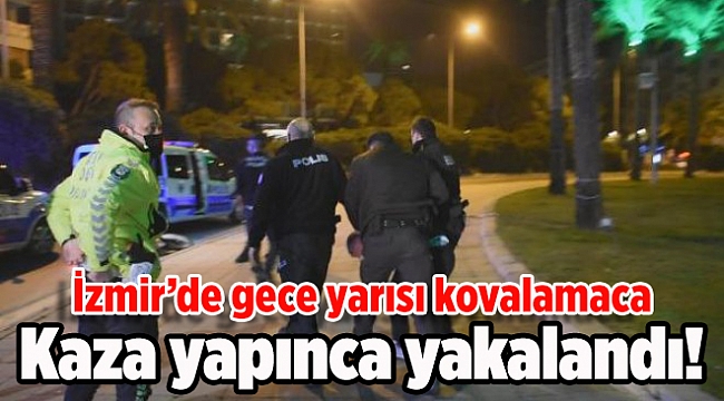 İzmir'de gece yarısı kovalamaca! Kaza yapınca yakalandı