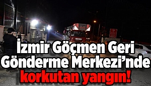 İzmir'de göçmen geri gönderme merkezinde korkutan yangın