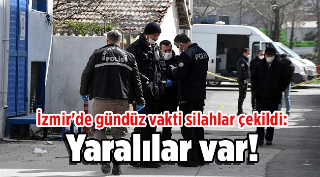 İzmir'de gündüz vakti silahlar çekildi: Yaralılar var!