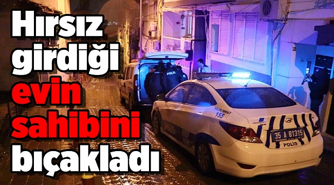 İzmir'de hırsız girdiği evin sahibini bıçakladı