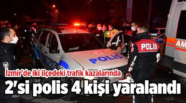 İzmir'de iki ilçedeki trafik kazalarında 2'si polis 4 kişi yaralandı